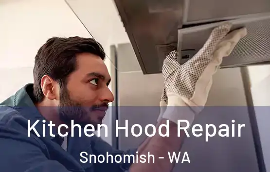  Kitchen Hood Repair Snohomish - WA