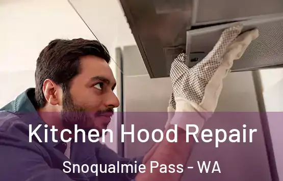  Kitchen Hood Repair Snoqualmie Pass - WA